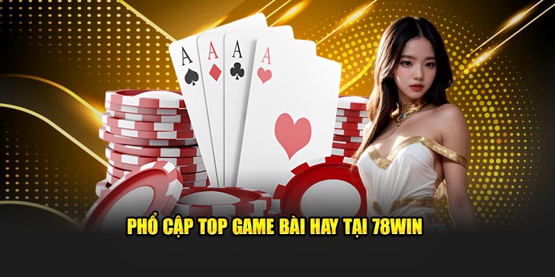 Phổ cập top game bài hay tại 78Win